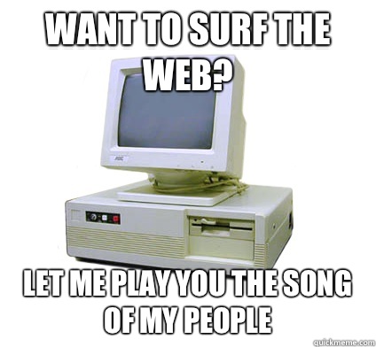 Want to surf the web?  Let me play you the song of my people  Your First Computer