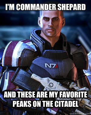 I'm Commander Shepard And these are my favorite peaks on the citadel  Commander Shepard