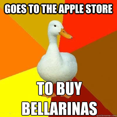 Goes to the Apple Store TO BUY BELLARINAS  Tech Impaired Duck