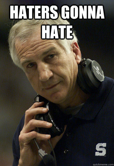 haters gonna hate  - haters gonna hate   Jerry Sandusky