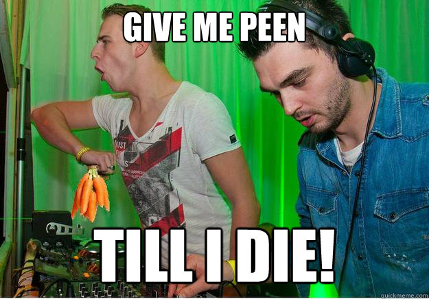 give me peen till i die! - give me peen till i die!  yoloswag