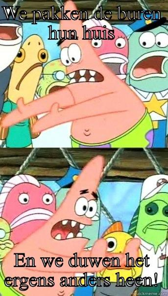 WE PAKKEN DE BUREN HUN HUIS EN WE DUWEN HET ERGENS ANDERS HEEN! Push it somewhere else Patrick