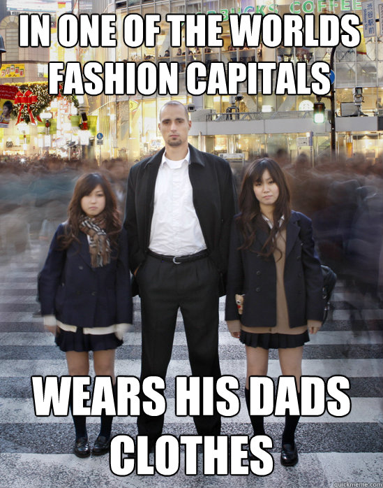 in one of the worlds fashion capitals wears his dads clothes  Gaijin