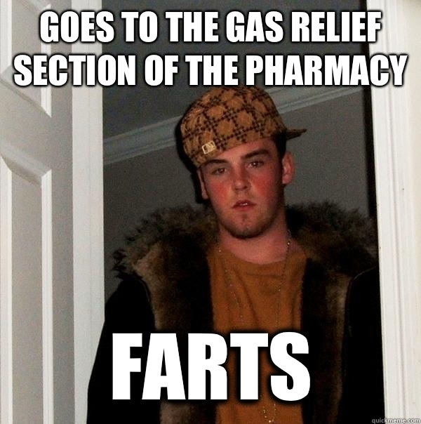 Goes to the gas relief section of the pharmacy Farts  Scumbag Steve