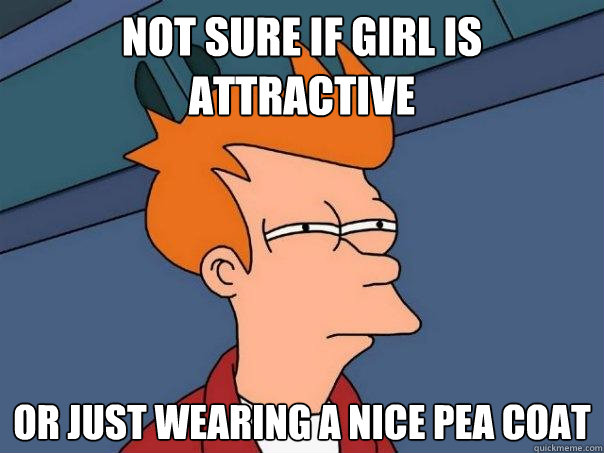 Not sure if girl is attractive or just wearing a nice pea coat  Futurama Fry