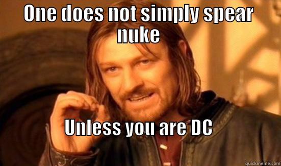 ONE DOES NOT SIMPLY SPEAR NUKE UNLESS YOU ARE DC                                                                          Boromir