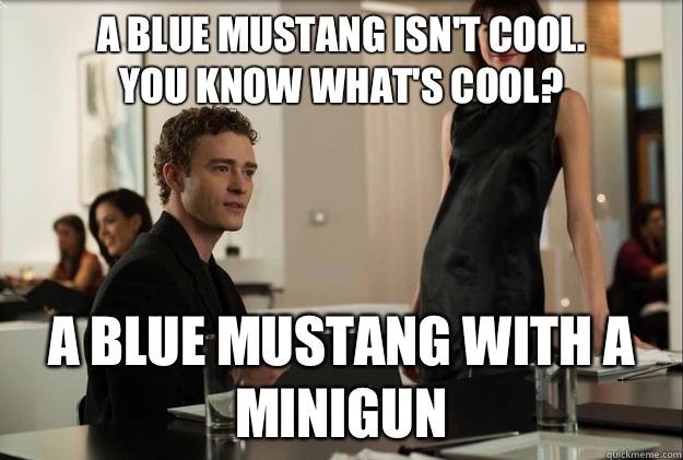 A blue Mustang isn't cool. 
You know what's cool? A blue Mustang with a Minigun  justin timberlake the social network scene