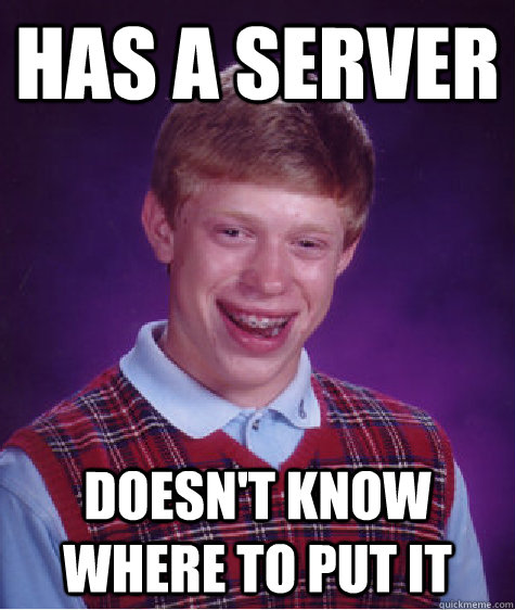 Has a Server Doesn't know where to put it  Bad Luck Brian