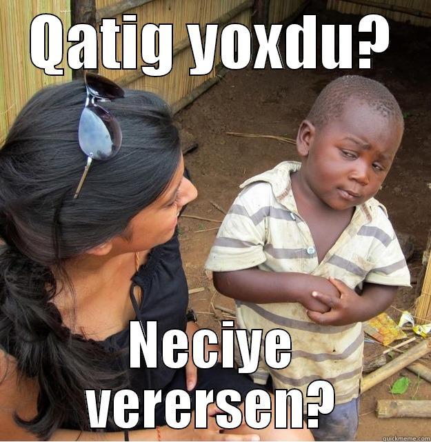 QATIG YOXDU? NECIYE VERERSEN? Skeptical Third World Kid