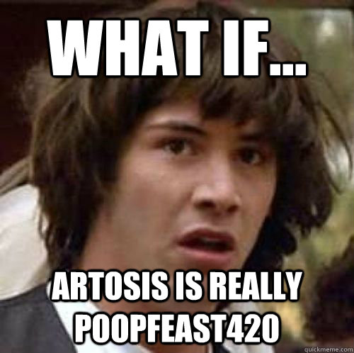 What if... Artosis is really Poopfeast420  conspiracy keanu