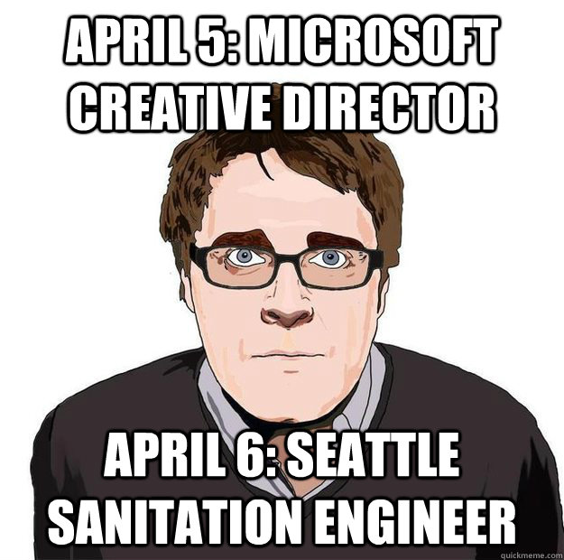 April 5: Microsoft Creative Director April 6: Seattle Sanitation Engineer  Always Online Adam Orth