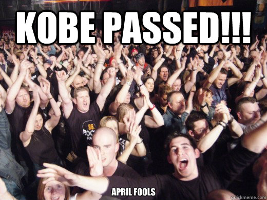 KOBE PASSED!!! APRIL FOOLS - KOBE PASSED!!! APRIL FOOLS  KOBE PASSED