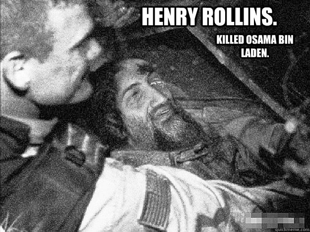 Henry Rollins. Killed Osama Bin Laden.  Henry Rollins Killed Osama