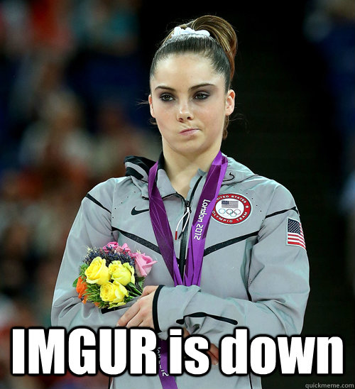  IMGUR is down  McKayla Not Impressed