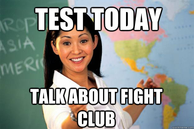 Test today Talk about Fight Club  Unhelpful High School Teacher