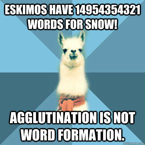 Eskimos have 14954354321 words for snow! Agglutination is not word formation.  Linguist Llama