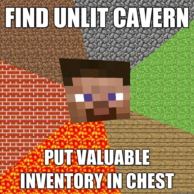 Find unlit cavern Put valuable inventory in chest  Minecraft