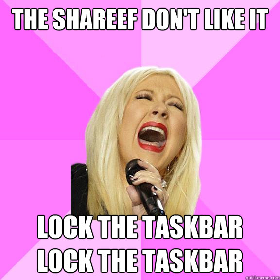 The shareef don't like it Lock the taskbar
Lock the taskbar  Wrong Lyrics Christina