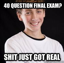 40 Question final exam? Shit just got real  High School Freshman