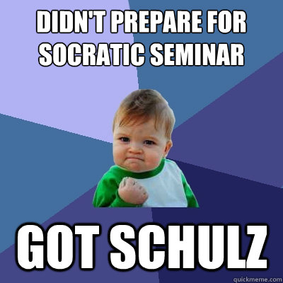 didn't prepare for socratic seminar got schulz  Success Kid