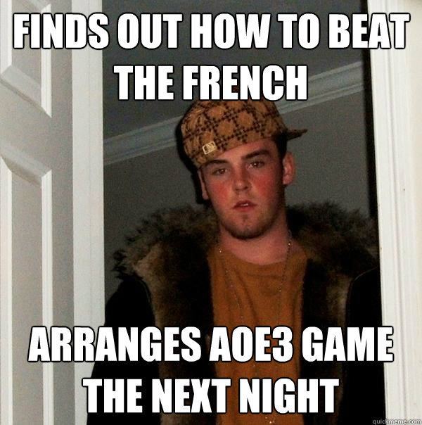 Finds out how to beat the French Arranges AOE3 game the next night - Finds out how to beat the French Arranges AOE3 game the next night  Scumbag Steve