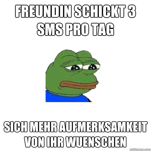 Freundin schickt 3 SMS pro Tag Sich mehr Aufmerksamkeit von ihr wuenschen  Sad Frog