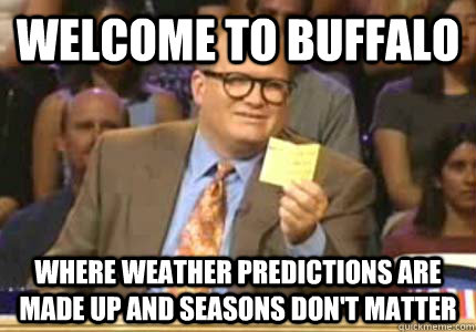 Welcome to Buffalo Where weather predictions are made up and seasons don't matter  Whose Line