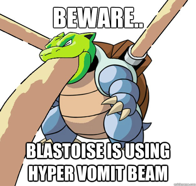 Beware.. Blastoise is using hyper vomit beam  