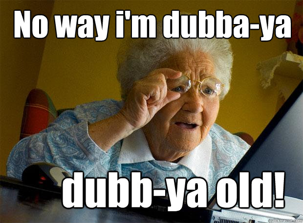 No way i'm dubba-ya dubb-ya old!  Grandma finds the Internet