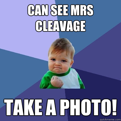 Can see Mrs Cleavage  Take a photo!  - Can see Mrs Cleavage  Take a photo!   Success Kid