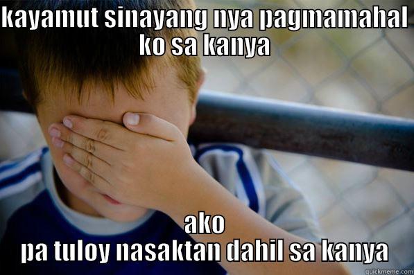 KAYAMUT SINAYANG NYA PAGMAMAHAL KO SA KANYA AKO PA TULOY NASAKTAN DAHIL SA KANYA Confession kid