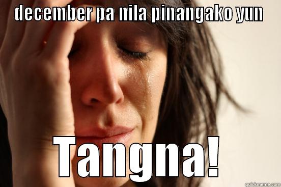 DECEMBER PA NILA PINANGAKO YUN TANGNA! First World Problems