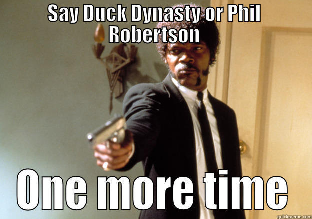 SAY DUCK DYNASTY OR PHIL ROBERTSON ONE MORE TIME Samuel L Jackson