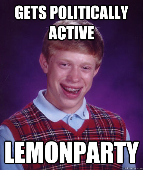 gets politically active lemonparty  Bad Luck Brian