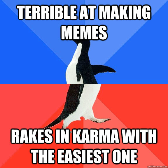 Terrible at making memes Rakes in Karma with the easiest one  Socially Awkward Awesome Penguin