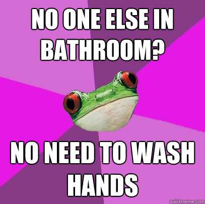 No one else in bathroom? No need to wash hands  Foul Bachelorette Frog