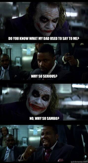 Do you know what my dad used to say to me? why so serious? no, why so Sambo?  - Do you know what my dad used to say to me? why so serious? no, why so Sambo?   Joker with Black guy