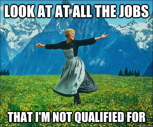 Look at at all the jobs  that I'm not qualified for - Look at at all the jobs  that I'm not qualified for  Sound of Music