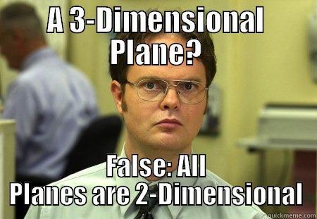 A 3-Dimensional Plane? - A 3-DIMENSIONAL PLANE? FALSE: ALL PLANES ARE 2-DIMENSIONAL Schrute