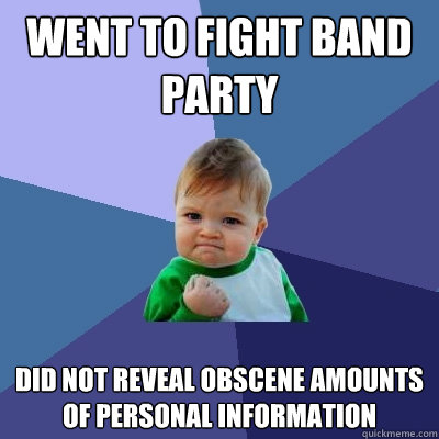 Went to fight band party did not reveal obscene amounts of personal information  Success Kid