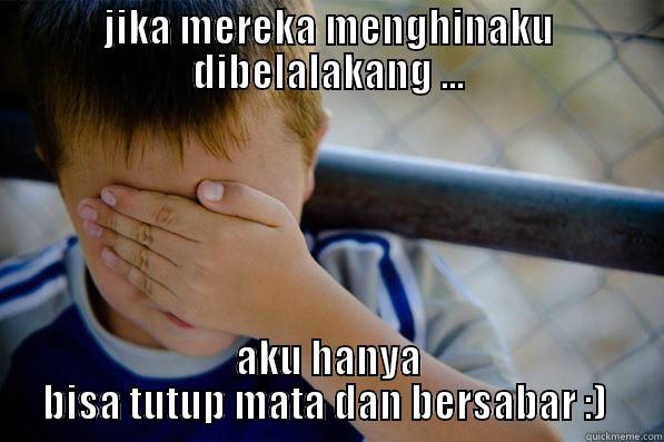 JIKA MEREKA MENGHINAKU DIBELALAKANG ... AKU HANYA BISA TUTUP MATA DAN BERSABAR :)  Confession kid