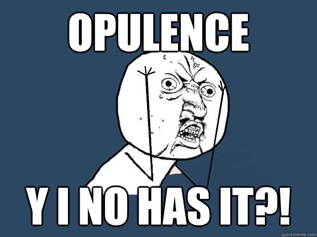 Opulence Y I NO HAS IT?!  