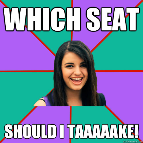 WHICH SEAt SHOULD I TAAAAAKE! - WHICH SEAt SHOULD I TAAAAAKE!  Rebecca Black