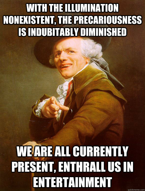 with the illumination nonexistent, the precariousness is indubitably diminished we are all currently present, enthrall us in entertainment  Joseph Ducreux