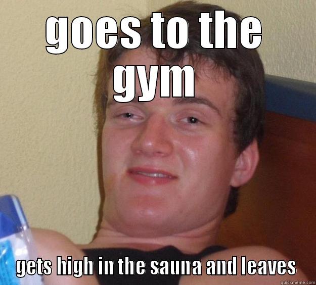 GOES TO THE GYM GETS HIGH IN THE SAUNA AND LEAVES 10 Guy