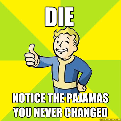 Die Notice the pajamas you never changed - Die Notice the pajamas you never changed  Fallout new vegas