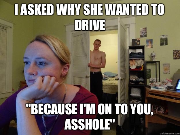 I asked why she wanted to drive 