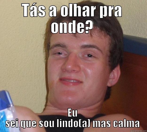 Beleza XD - TÁS A OLHAR PRA ONDE? EU SEI QUE SOU LINDO(A) MAS CALMA 10 Guy