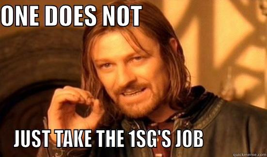 ONE DOES NOT                            JUST TAKE THE 1SG'S JOB              Boromir