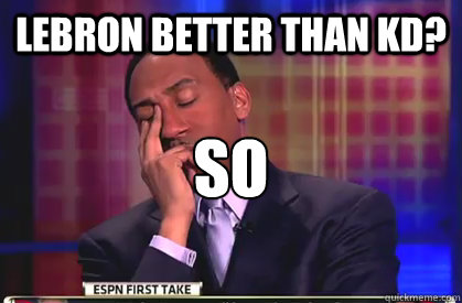 Lebron better than KD? so disrespectful  Stephen A Smith